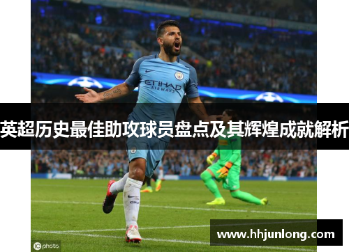 英超历史最佳助攻球员盘点及其辉煌成就解析